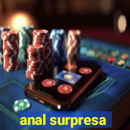 anal surpresa